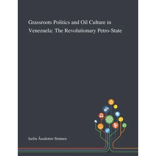 Grassroots Politics and Oil Culture in Venezuela: The Revolutionary Petro-State - Paperback