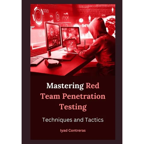 Mastering Red Team Penetration Testing: Techniques and Tactics - Paperback