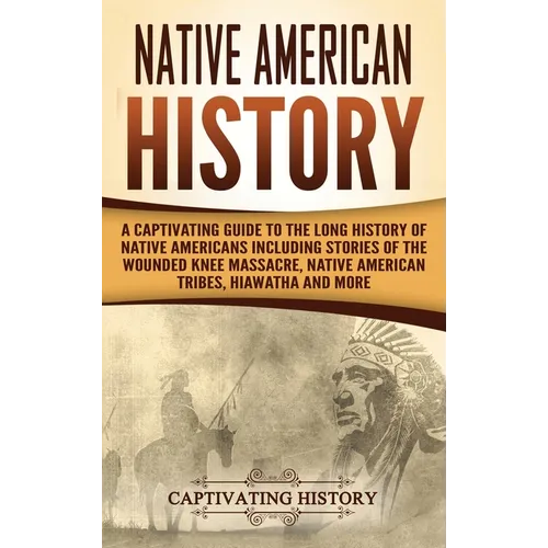 Native American History: A Captivating Guide to the Long History of Native Americans Including Stories of the Wounded Knee Massacre, Native American T - Hardcover