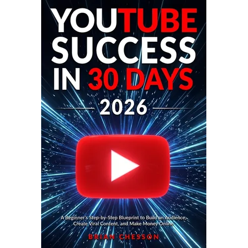 YouTube Success in 30 Days - A Beginner's Step-by-Step Blueprint to Build an Audience, Create Viral Content, and Make Money Online - Paperback