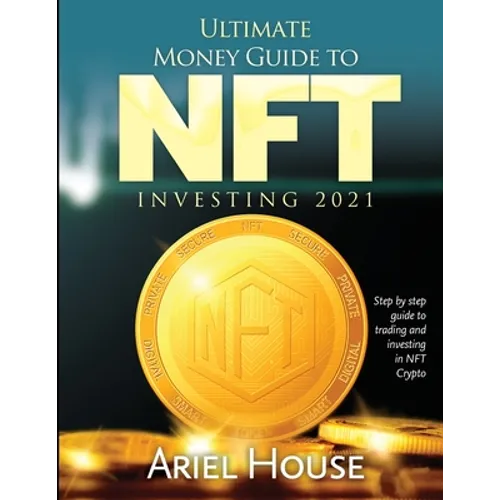 Ultimate Money Guide to NFT INVESTING 2021: Step by step guide to trading and investing in NFT Crypto - Paperback