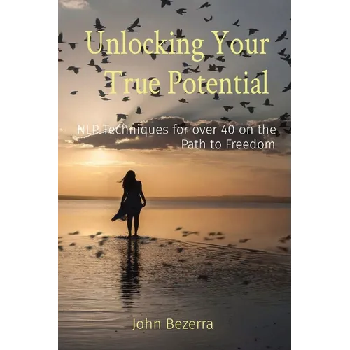 Unlocking Your True Potential: NLP Techniques for over 40 on the Path to Freedom - Paperback