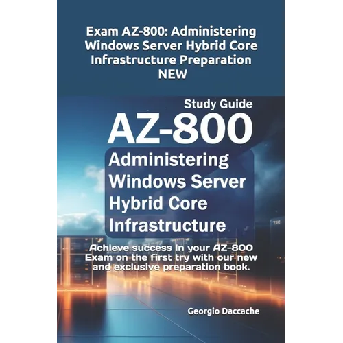 Exam AZ-800: Administering Windows Server Hybrid Core Infrastructure Preparation - NEW: Achieve success in your AZ-800 Exam on the - Paperback