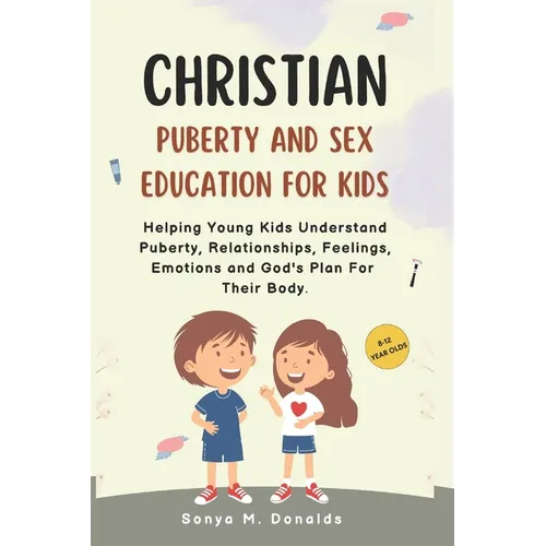 Christian Puberty And Sex Education For Kids 8-12 Year Olds.: Helping Young Kids Understand Puberty, Relationships, Feelings, Emotions And Gods Plan F - Paperback
