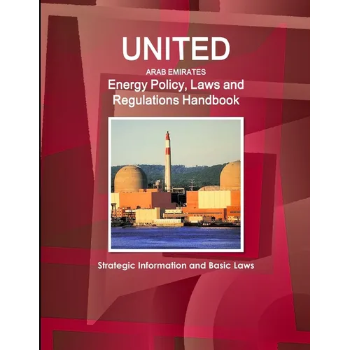 United Arab Emirates Energy Policy, Laws and Regulations Handbook: Strategic Information and Basic Laws - Paperback