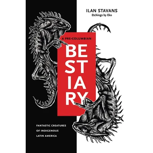 A Pre-Columbian Bestiary: Fantastic Creatures of Indigenous Latin America - Hardcover