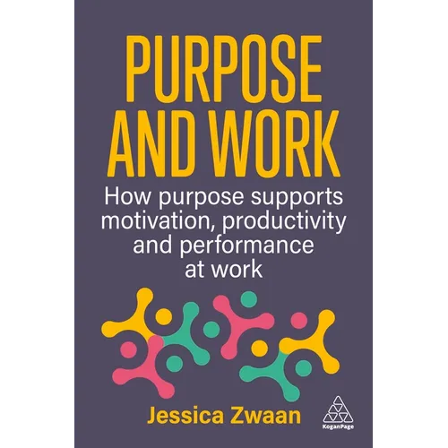 Purpose and Work: How Purpose Supports Motivation, Productivity and Performance at Work - Hardcover