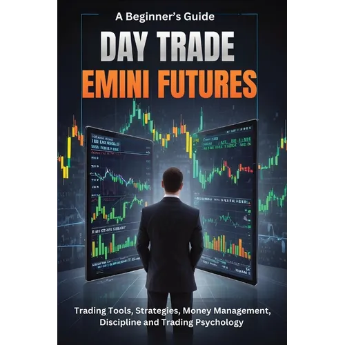 A Beginner's Guide Day Trade Emini Futures: Trading Tools, Strategies, Money management, Discipline & Trading Philosophy - Paperback