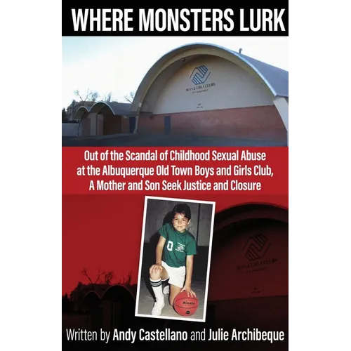 Where Monsters Lurk: Out of the Scandal of Childhood Sexual Abuse at the Albuquerque Old Town Boys and Girls Club, A Mother and Son Seek Justice and C - Paperback