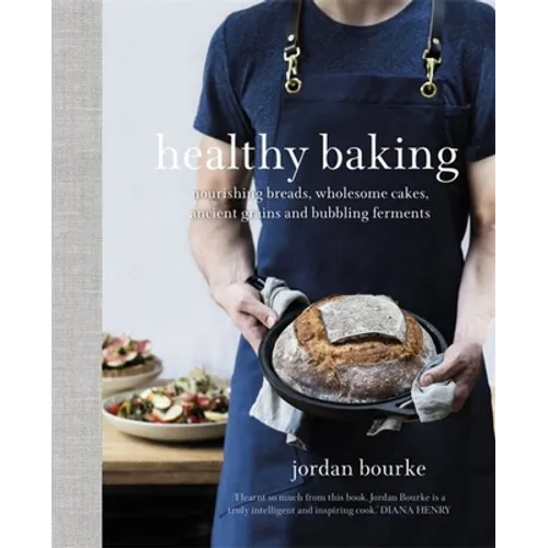 Healthy Baking: Nourishing Breads, Wholesome Cakes, Ancient Grains and Bubbling Ferments - Paperback