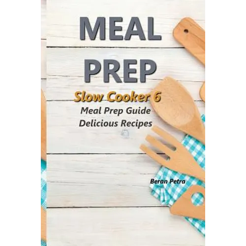 Meal Prep - Slow Cooker 6: Meal Prep Guide - Delicious Recipes - Paperback