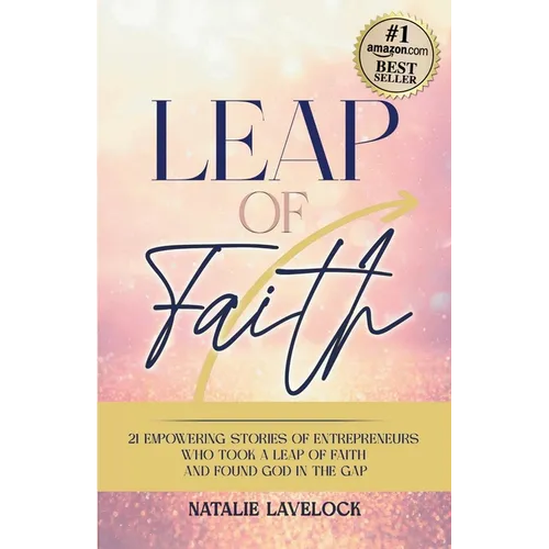 Leap of Faith: 21 Empowering Stories From Entrepreneurs Who Took a Leap of Faith and Found God in the Gap - Paperback