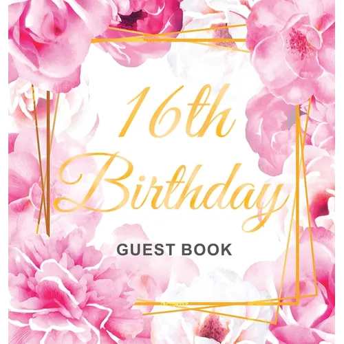 Sweet Sixteen Birthday Guest Book: An Elegant Floral Keepsake for Her Sweet 16 Party - Sign-In Pages, Wishes & Memories, Gift Log & Photo Pages - Perf - Hardcover