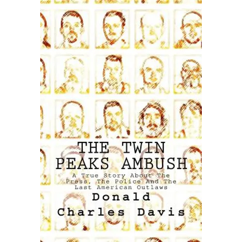 The Twin Peaks Ambush: A True Story About The Press, The Police And The Last American Outlaws - Paperback