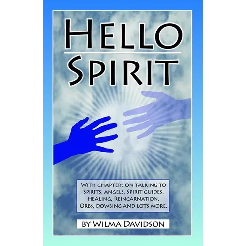 Hello Spirit: Talking to Spirits, Angels, Spirit Guides, Healing, Reincarnation, Orbs, Dowsing and much more - Paperback