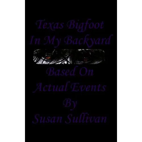 Texas Bigfoot In My Backyard: Based On Actual Events - Paperback