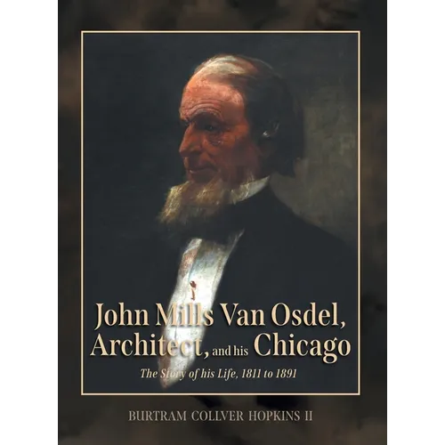 John Mills Van Osdel, Architect, and his Chicago: The Story of His Life, 1811 to 1891 - Hardcover