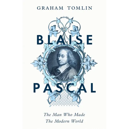 Blaise Pascal: The Man Who Made the Modern World - Hardcover