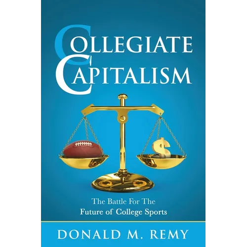 Collegiate Capitalism: The Battle For the Future of College Sports - Paperback