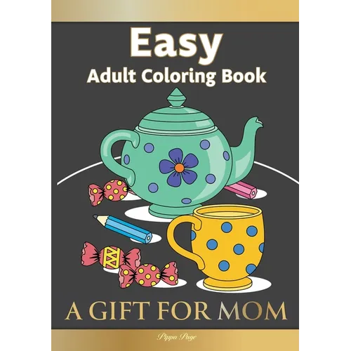 Easy Adult Coloring Book A GIFT FOR MOM: The Perfect Present For Seniors, Beginners & Anyone Who Enjoys Easy Coloring