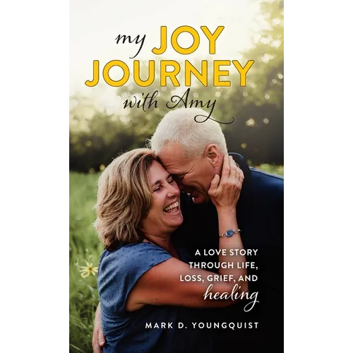 My Joy Journey with Amy: A Love Story Through Life, Loss, Grief and Healing - Hardcover