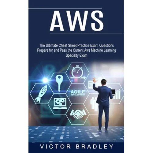 Aws: The Ultimate Cheat Sheet Practice Exam Questions (Prepare for and Pass the Current Aws Machine Learning Specialty Exam) - Paperback