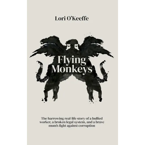 Flying Monkeys: A bullied worker, a broken legal system, and one brave mum's exceptional fight against corruption. - Hardcover