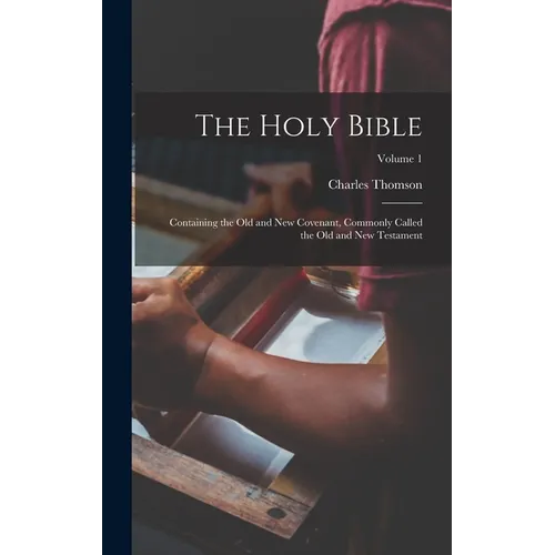 The Holy Bible: Containing the Old and New Covenant, Commonly Called the Old and New Testament; Volume 1