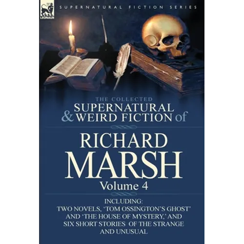The Collected Supernatural and Weird Fiction of Richard Marsh: Volume 4-Including Two Novels, 'Tom Ossington's Ghost' and 'The House of Mystery, ' and - Hardcover