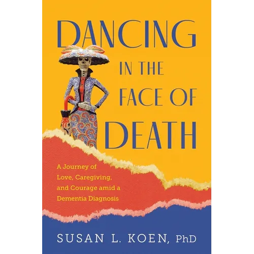 Dancing in the Face of Death: A Journey of Love, Caregiving, and Courage amid a Dementia Diagnosis - Paperback