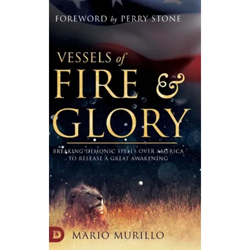 Vessels of Fire and Glory: Breaking Demonic Spells Over America to Release a Great Awakening - Hardcover
