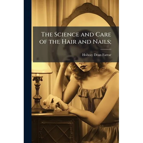 The Science and Care of the Hair and Nails; - Paperback
