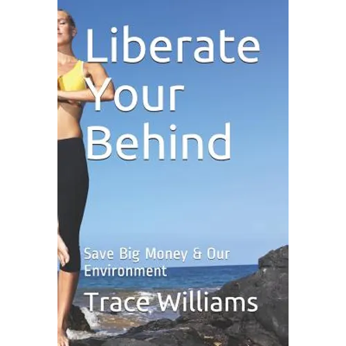 Liberate Your Behind: Save Big Money & Our Environment - Paperback