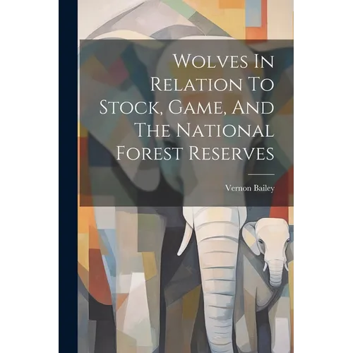 Wolves In Relation To Stock, Game, And The National Forest Reserves - Paperback