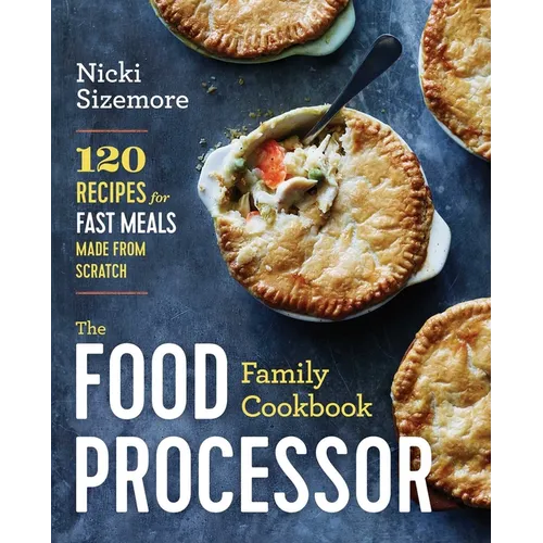 The Food Processor Family Cookbook: 120 Recipes for Fast Meals Made From Scratch - Paperback