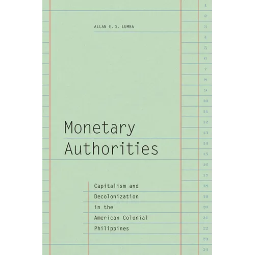 Monetary Authorities: Capitalism and Decolonization in the American Colonial Philippines - Hardcover