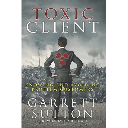 Toxic Client: Knowing and Avoiding Problem Customers - Paperback