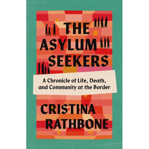 The Asylum Seekers: A Chronicle of Life, Death, and Community at the Border
