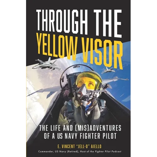Through the Yellow Visor: The Life and (Mis)Adventures of a US Navy Fighter Pilot - Paperback