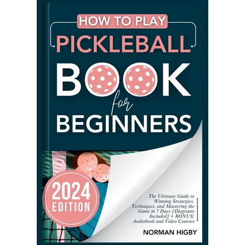 How to Play Pickleball Book for Beginners: The Ultimate Guide to Winning Strategies, Techniques, and Mastering the Game in 7 Days [Diagrams Included] - Paperback
