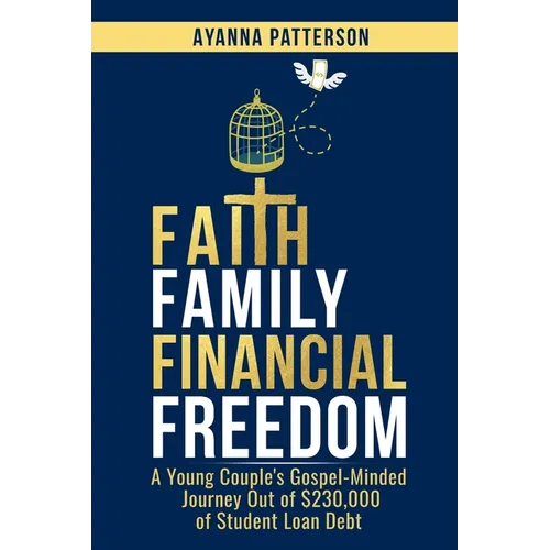 Faith Family Financial Freedom: A Young Couple's Gospel-Minded Journey Out of $230,000 of Student Loan Debt - Paperback