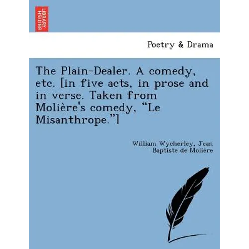 The Plain-Dealer. a Comedy, Etc. [In Five Acts, in Prose and in Verse. Taken from Molie Re's Comedy, 
