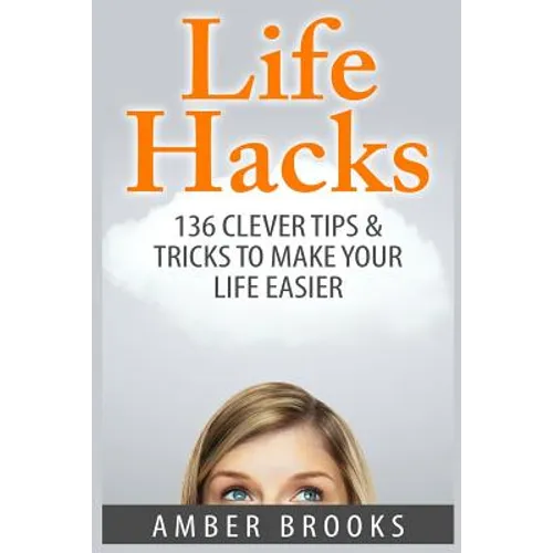 Life Hacks: 136 Clever tips & tricks to make your life easier - Paperback