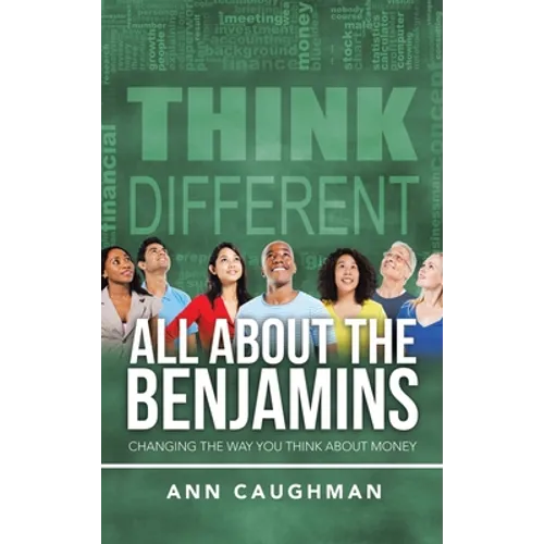 All About the Benjamins: Changing the Way You Think About Money - Hardcover