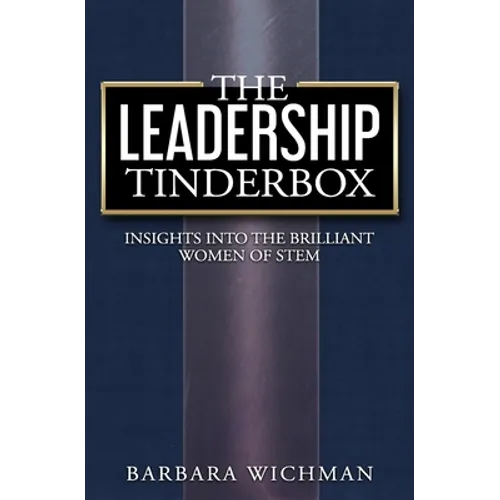 The Leadership Tinderbox: Insights into the Brilliant Women of STEM - Paperback