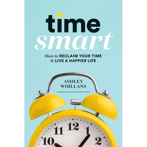 Time Smart: How to Reclaim Your Time and Live a Happier Life - Hardcover