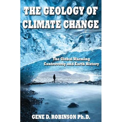The Geology of Climate Change: The Global Warming Controversy and Earth History - Paperback