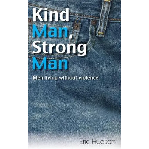 Kind Man, Strong Man: men living without violence - Paperback