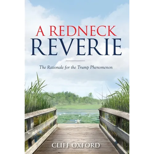 A Redneck Reverie: The Rationale for the Trump Phenomenon - Hardcover