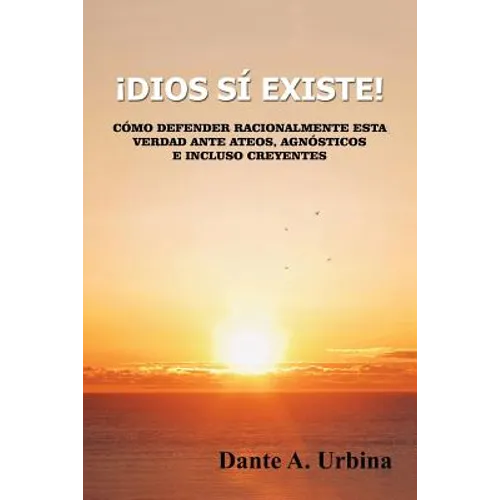 ¡Dios sí existe!: Cómo defender racionalmente esta verdad ante ateos, agnósticos e incluso creyentes - Paperback